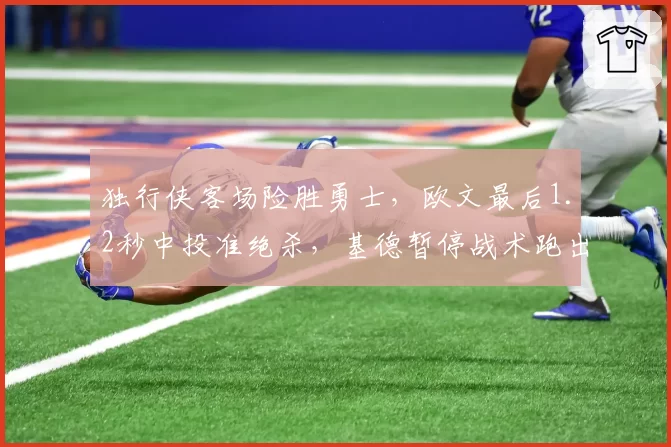 独行侠客场险胜勇士，欧文最后1.2秒中投准绝杀，基德暂停战术跑出最理想机会了吗？